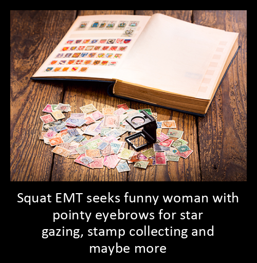 Squat EMT seeks funny woman with  pointy eyebrows for star gazing, stamp collecting and maybe more